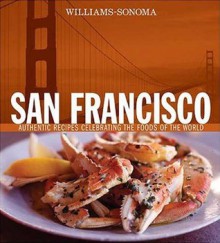 Williams-Sonoma Foods of the World: San Francisco: Authentic Recipes Celebrating the Foods of the World - Janet Fletcher, Chuck Williams, Jean-Blaise Hall