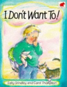 I Don't Want To! - Sally Grindley, Carol Thompson