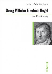 Georg Wilhelm Friedrich Hegel zur Einführung - Herbert Schnädelbach