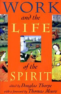 Work and the Life of the Spirit - Douglas Thorpe, Thomas Moore