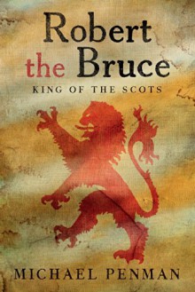 Robert the Bruce: King of the Scots - Michael Penman