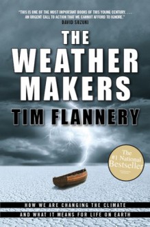 The Weather Makers: How We Are Changing the Climate and What It Means for Life on Earth - Tim Flannery