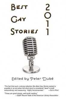 Best Gay Stories 2011 - Sandra McDonald, Jameson Currier, Steve Berman, Simon Sheppard, Kevin Killian, Daniel Allen Cox, Aaron Hamburger, Paul Lisicky, David Gerrold, Tanith Lee, Wayne Lee Gay, Ernest Hardy, Robert Glück, Michael Alenyikov, Peter Dube