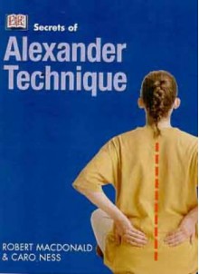 Secrets Of Alexander Technique - Robert MacDonald, Caro Ness