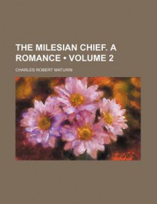 The Milesian Chief. a Romance - Charles Robert Maturin