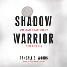 Shadow Warrior: William Egan Colby and the CIA - Randall Bennett Woods, Michael Puttonen