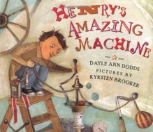 Henry's Amazing Machine - Dayle Ann Dodds