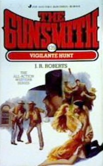 The Gunsmith #139: Vigilante Hunt - J.R. Roberts