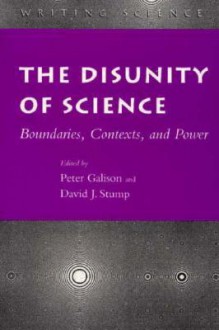 The Disunity of Science: Boundaries, Contexts, and Power - Peter Galison, David J. Stump