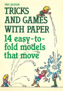 Tricks And Games With Paper/14 Easy To Fold Models That Move - Paul Jackson