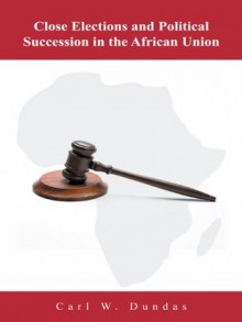 Close Elections and Political Succession in the African Union - Carl W. Dundas