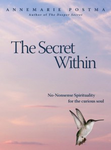 The Secret Within: No-Nonsense Spirituality for the Curious Soul - Annemarie Postma