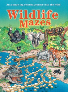 Wildlife Mazes: An A-maze-ing Colorful Journey into the Wild! - Roger Moreau