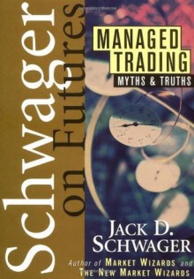 Managed Trading: Myths & Truths (Wiley Finance) - Jack D. Schwager