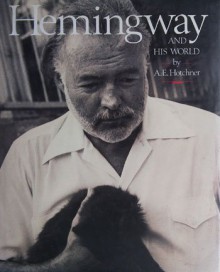 Hemingway And His World - A.E. Hotchner