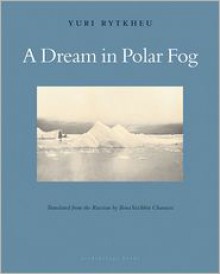 A Dream in Polar Fog - Yuri Rytkheu, Ilona Yazhbin Chavasse