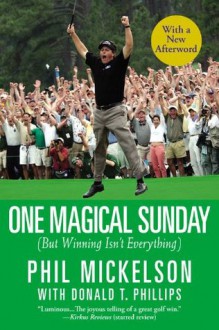 One Magical Sunday: (But Winning Isn't Everything) - Phil Mickelson, Donald T. Phillips