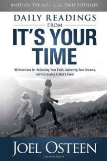 Daily Readings from It's Your Time: 90 Devotions for Activating Your Faith, Achieving Your Dreams, and Increasing in God's Favor - Joel Osteen