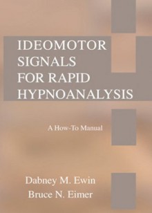 Ideomotor Signals for Rapid Hypnoanalysis: A How-To-Manual - Dabney M. Ewin, Bruce N. Eimer