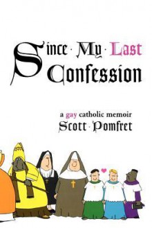 Since My Last Confession: A Gay Catholic Memoir - Scott D. Pomfret