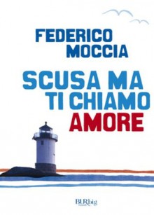 Scusa ma ti chiamo amore - Federico Moccia