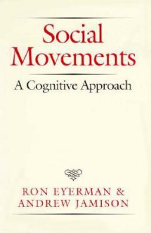 Social Movements: A Cognitive Approach - Ron Eyerman, Andrew Jamison