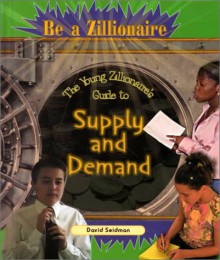 The Young Zillionaire's Guide to Supply and Demand - David Seidman