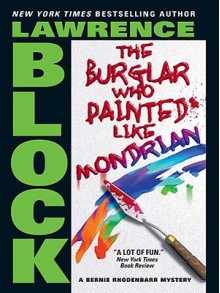 The Burglar Who Painted Like Mondrian - Lawrence Block