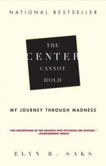 The Center Cannot Hold: My Journey Through Madness - Elyn R. Saks