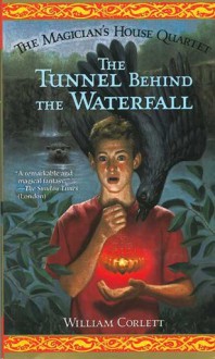 The Tunnel Behind the Waterfall (The Magician's House Quartet, #3) - William Corlett