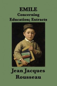 Emile or Concerning Education - Jean Jacques Rousseau