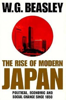 Rise of Modern Japan: Political, Economic and Social Change Since 1850 - W.G. Beasley