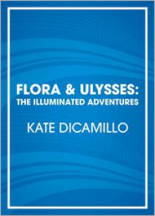 Flora & Ulysses: The Illuminated Adventures - Kate DiCamillo