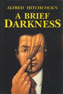 Alfred Hitchcock: A Brief Darkness - Alfred Hitchcock