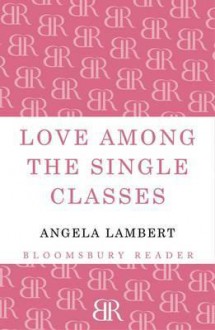 Love Among the Single Classes. Angela Lambert - Angela Lambert