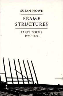 Frame Structures: Early Poems 1974-1979 - Susan Howe