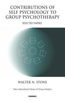 Contributions of Self Psychology to Group Psychotherapy: Selected Papers - Walter Stone