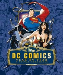 DC Comics: Year by Year. [Written by Alan Cowsill ... [Et Al.] - Daniel Wallace