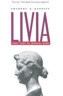 Livia: First Lady of Imperial Rome - Anthony A. Barrett