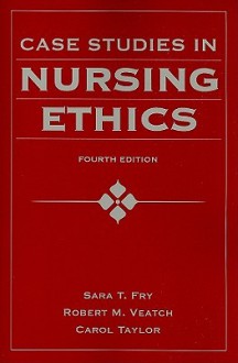 Case Studies In Nursing Ethics (Fry, Case Studies in Nursing Ethics) - Sara T. Fry, Robert M. Veatch, Carol Taylor