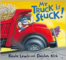 My Truck Is Stuck! - Kevin Lewis, Daniel Kirk