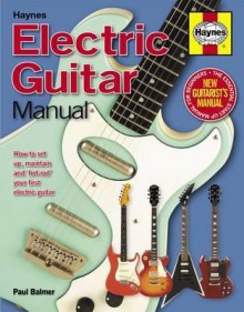 Electric Guitar Manual: How to Buy, Maintain and Set Up Your Electric Guitar. Paul Balmer - Paul Balmer