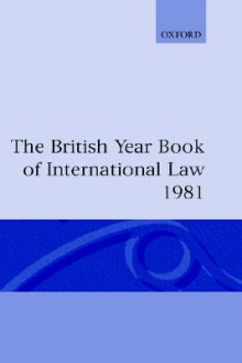 The British Year Book of International Law 1981: Fifty-Second Year of Issue - Ian Brownlie, Brownlie