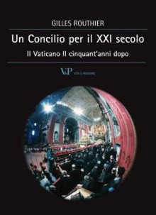 Un Concilio per il XXI secolo. Il Vaticano II cinquant'anni dopo (Cultura e storia) (Italian Edition) - Gilles Routhier, M. Porro