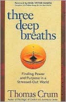 Three Deep Breaths: Finding Power and Purpose in a Stressed-Out World - Thomas Crum