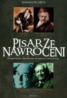 Pisarze nawróceni. Inspiracja duchowa w epoce niewiary - Joseph Pearce