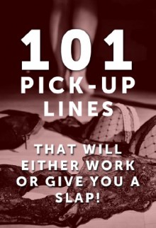101 Pick Up Lines: Pick Up Lines That Will Either Work Or Give You A SLAP! (Pick Up Lines, Pick Up Line, Chat Up Line, Best Pick Up Lines, Funny Pick Up Lines, Funny Chat Up Lines) - Samantha Breeze