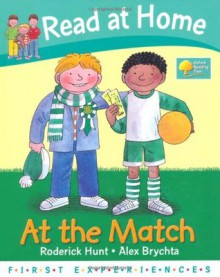 At the Match (Read at Home: First Experiences) - Roderick Hunt, Annemarie Young, Alex Brychta