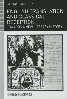 English Translation and Classical Reception: Towards a New Literary History (Classical Receptions) - Stuart Gillespie