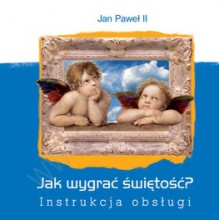 Jak wygrać świętość? Instrukcja obsługi - Jan Paweł II